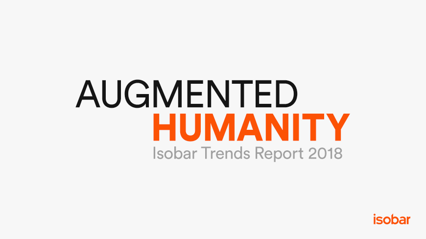 Isobar Launches ‘Augmented Humanity: Isobar Trends Report 2018’