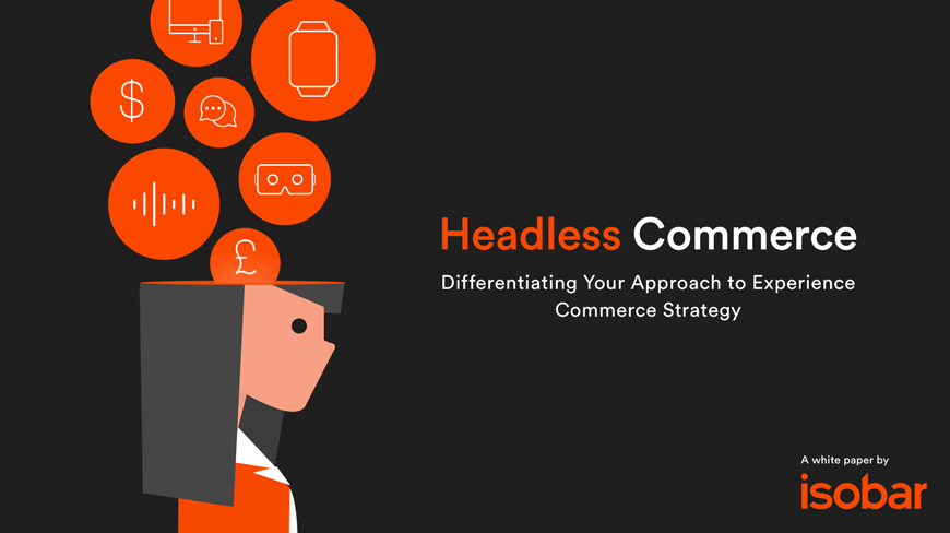 Isobar White Paper champions Headless Commerce as the future of transactional brand experiences online